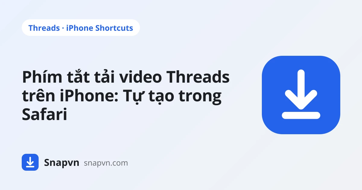 Phím tắt tải video Threads trên iPhone: Tự tạo bằng Safari và app Phím tắt